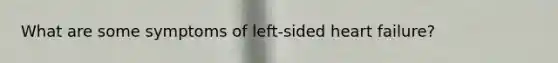 What are some symptoms of left-sided heart failure?