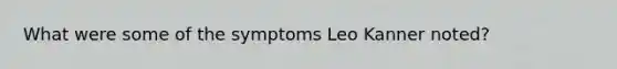 What were some of the symptoms Leo Kanner noted?