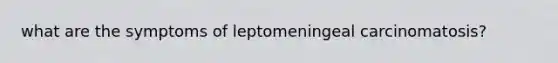 what are the symptoms of leptomeningeal carcinomatosis?