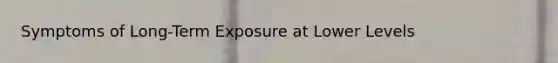 Symptoms of Long-Term Exposure at Lower Levels