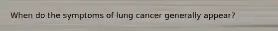 When do the symptoms of lung cancer generally appear?