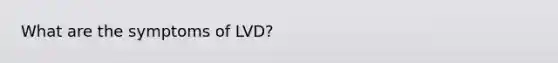 What are the symptoms of LVD?