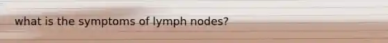 what is the symptoms of lymph nodes?