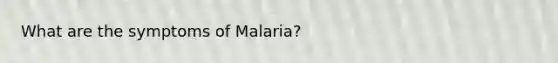 What are the symptoms of Malaria?