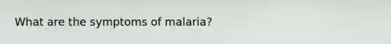 What are the symptoms of malaria?