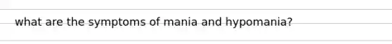 what are the symptoms of mania and hypomania?