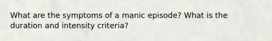 What are the symptoms of a manic episode? What is the duration and intensity criteria?