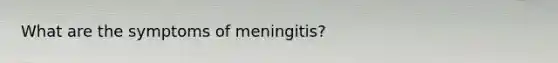 What are the symptoms of meningitis?