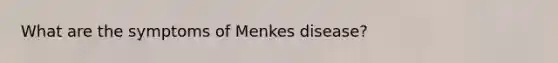 What are the symptoms of Menkes disease?