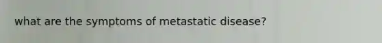 what are the symptoms of metastatic disease?