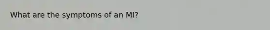 What are the symptoms of an MI?