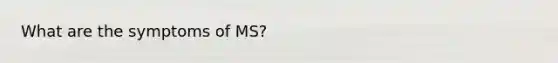 What are the symptoms of MS?