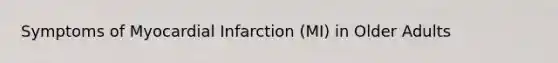 Symptoms of Myocardial Infarction (MI) in Older Adults