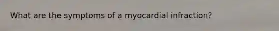 What are the symptoms of a myocardial infraction?