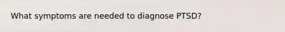 What symptoms are needed to diagnose PTSD?