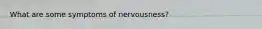 What are some symptoms of nervousness?