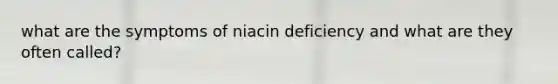 what are the symptoms of niacin deficiency and what are they often called?