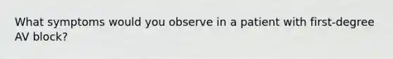 What symptoms would you observe in a patient with first-degree AV block?