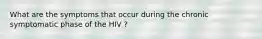 What are the symptoms that occur during the chronic symptomatic phase of the HIV ?