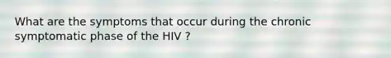 What are the symptoms that occur during the chronic symptomatic phase of the HIV ?