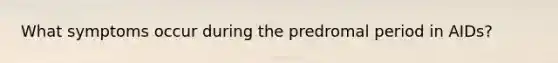 What symptoms occur during the predromal period in AIDs?