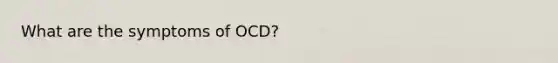 What are the symptoms of OCD?