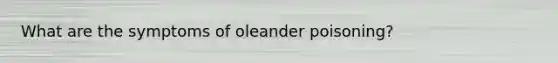 What are the symptoms of oleander poisoning?