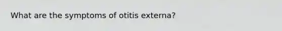 What are the symptoms of otitis externa?