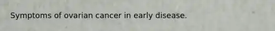 Symptoms of ovarian cancer in early disease.