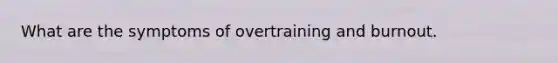 What are the symptoms of overtraining and burnout.