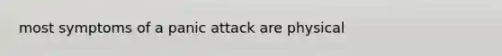 most symptoms of a panic attack are physical