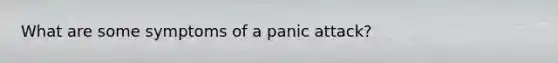 What are some symptoms of a panic attack?