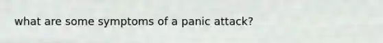 what are some symptoms of a panic attack?