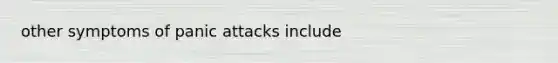 other symptoms of panic attacks include