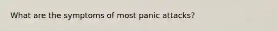 What are the symptoms of most panic attacks?