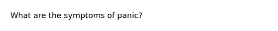 What are the symptoms of panic?