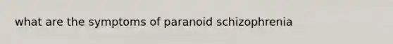 what are the symptoms of paranoid schizophrenia