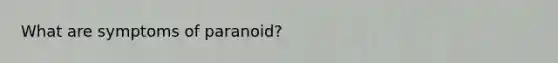 What are symptoms of paranoid?