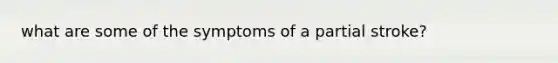what are some of the symptoms of a partial stroke?