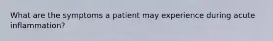 What are the symptoms a patient may experience during acute inflammation?