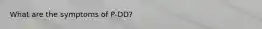 What are the symptoms of P-DD?