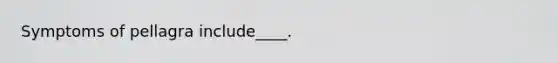 Symptoms of pellagra include____.