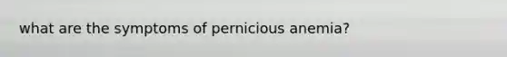 what are the symptoms of pernicious anemia?