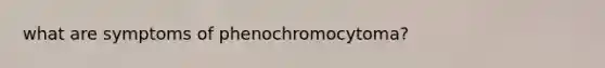 what are symptoms of phenochromocytoma?