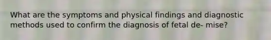 What are the symptoms and physical findings and diagnostic methods used to confirm the diagnosis of fetal de- mise?