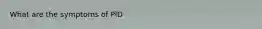 What are the symptoms of PID