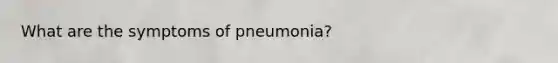 What are the symptoms of pneumonia?