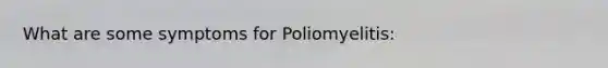 What are some symptoms for Poliomyelitis: