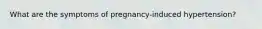 What are the symptoms of pregnancy-induced hypertension?