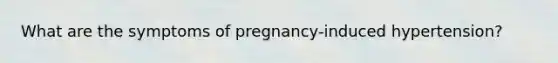 What are the symptoms of pregnancy-induced hypertension?